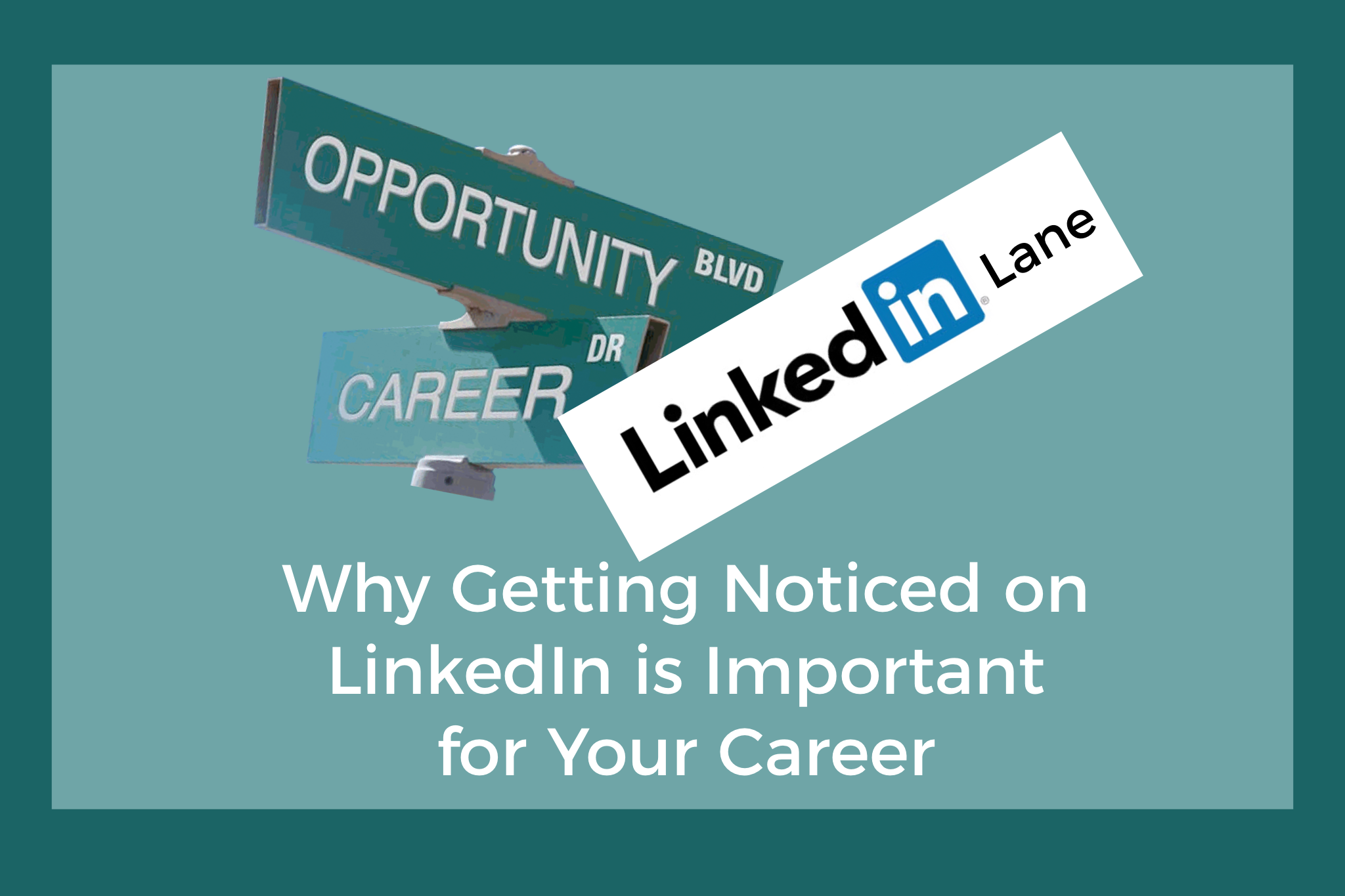 Why Getting Noticed on LinkedIn Is Important for Your Career