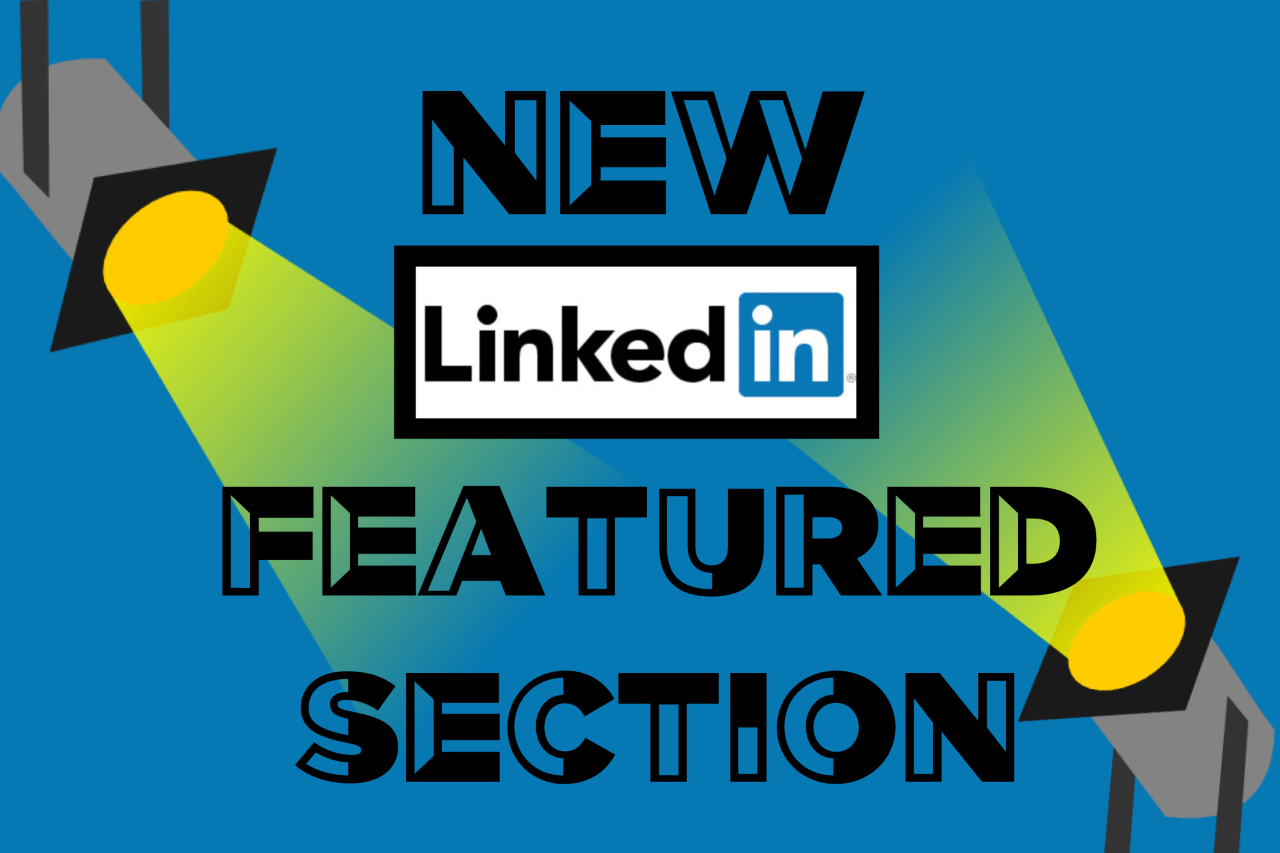 Showcase Your Outstanding Work in LinkedIn’s New “Featured Section”