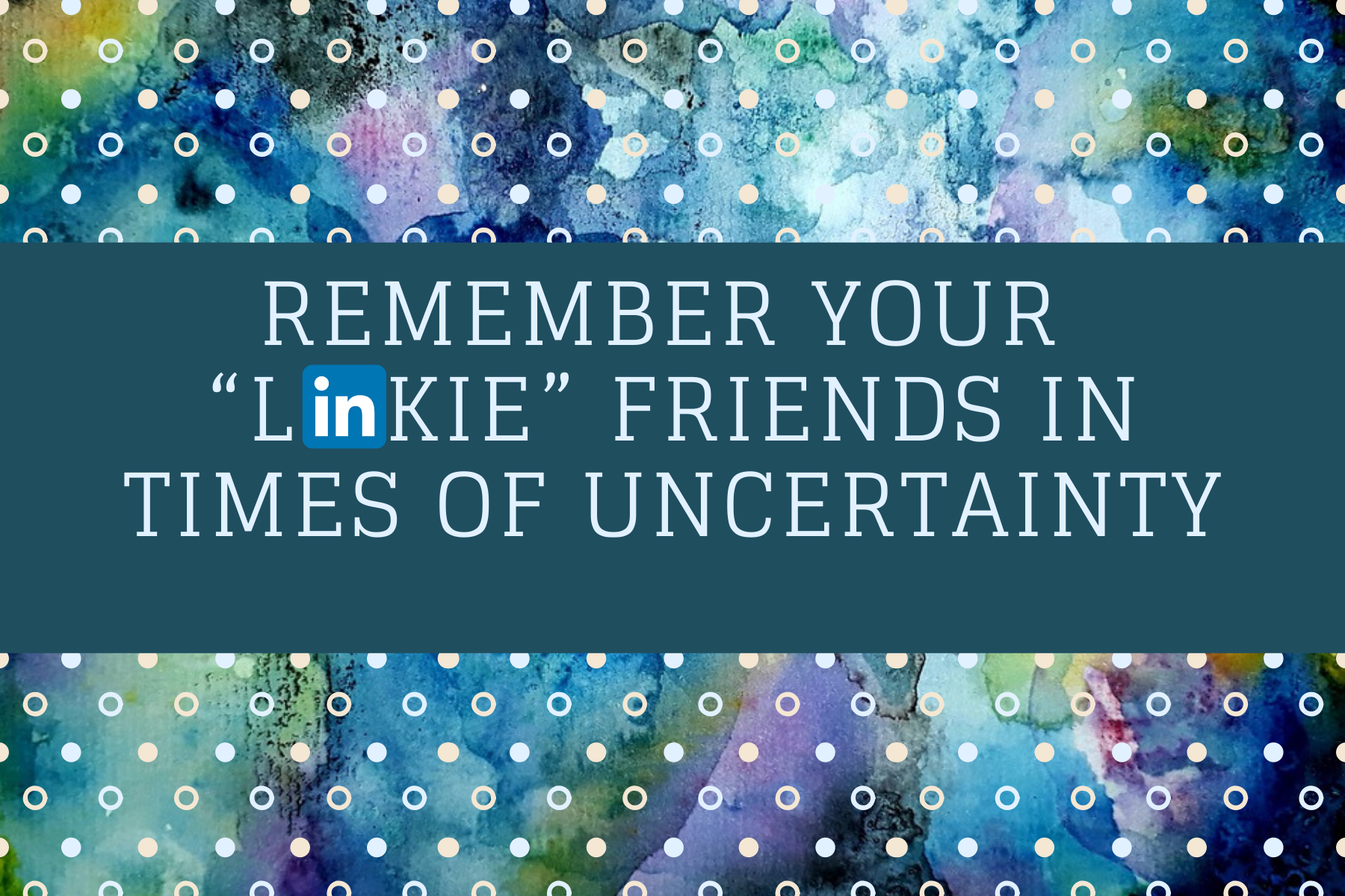 Remember Your “Linkie” Friends in Times of Uncertainty