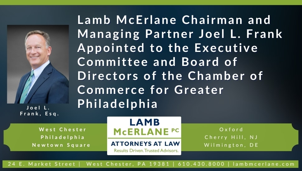 Portrait of Joel L. Frank, Esq., Lamb McErlane Chairman and Managing Partner, with announcement of his appointment to the Executive Committee and Board of Directors of the Chamber of Commerce for Greater Philadelphia.